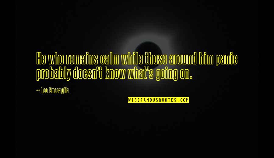 Connections With Friends Quotes By Leo Buscaglia: He who remains calm while those around him Connections With Friends Quotes By Leo Buscaglia: He who remains calm while those around him