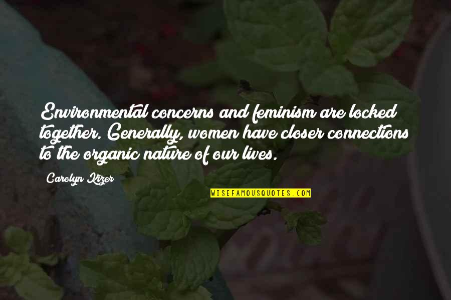 Connections With Nature Quotes By Carolyn Kizer: Environmental concerns and feminism are locked together. Generally, Connections With Nature Quotes By Carolyn Kizer: Environmental concerns and feminism are locked together. Generally,