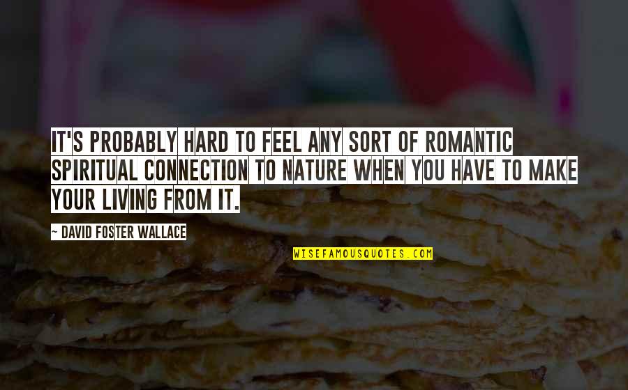 Connections With Nature Quotes By David Foster Wallace: It's probably hard to feel any sort of Connections With Nature Quotes By David Foster Wallace: It's probably hard to feel any sort of