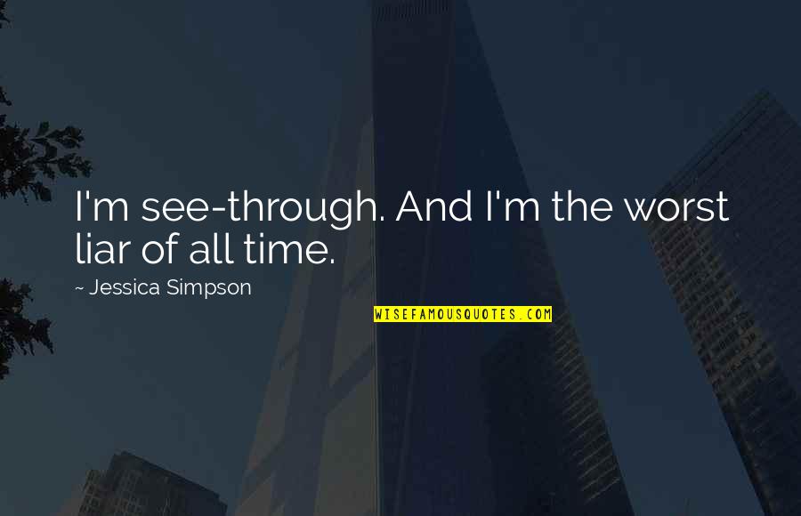 Connections With Nature Quotes By Jessica Simpson: I'm see-through. And I'm the worst liar of Connections With Nature Quotes By Jessica Simpson: I'm see-through. And I'm the worst liar of
