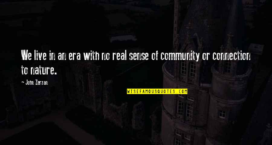 Connections With Nature Quotes By John Zerzan: We live in an era with no real