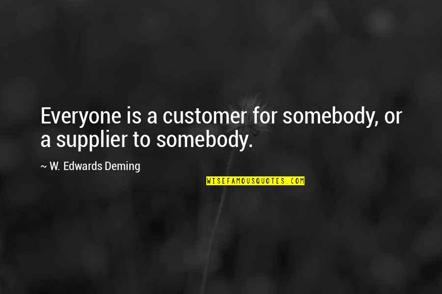 Connections With Nature Quotes By W. Edwards Deming: Everyone is a customer for somebody, or a Connections With Nature Quotes By W. Edwards Deming: Everyone is a customer for somebody, or a