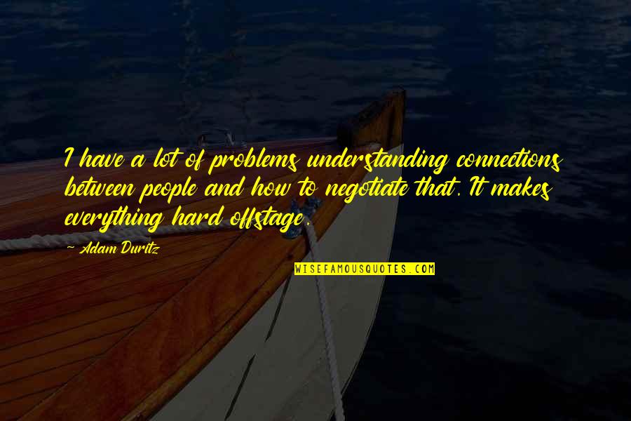 Connections With People Quotes By Adam Duritz: I have a lot of problems understanding connections