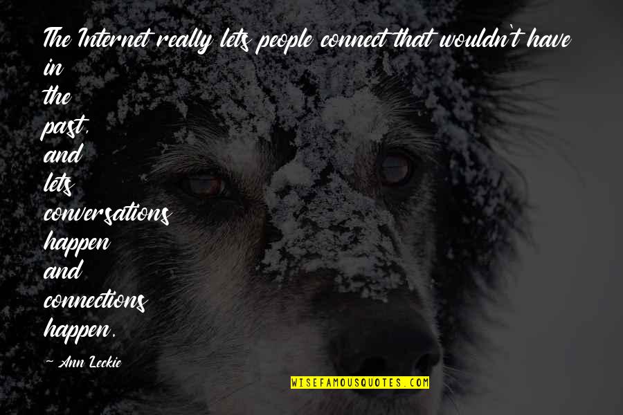 Connections With People Quotes By Ann Leckie: The Internet really lets people connect that wouldn't Connections With People Quotes By Ann Leckie: The Internet really lets people connect that wouldn't