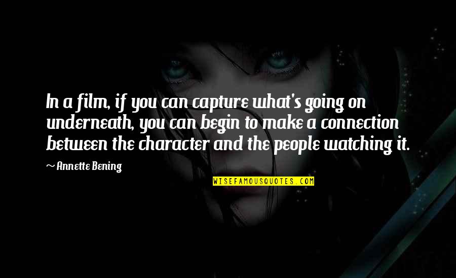 Connections With People Quotes By Annette Bening: In a film, if you can capture what's