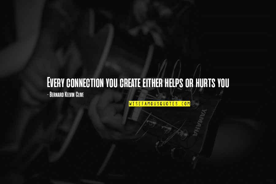 Connections With People Quotes By Bernard Kelvin Clive: Every connection you create either helps or hurts