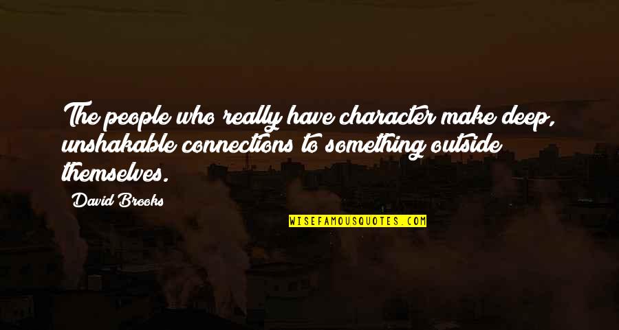 Connections With People Quotes By David Brooks: The people who really have character make deep,