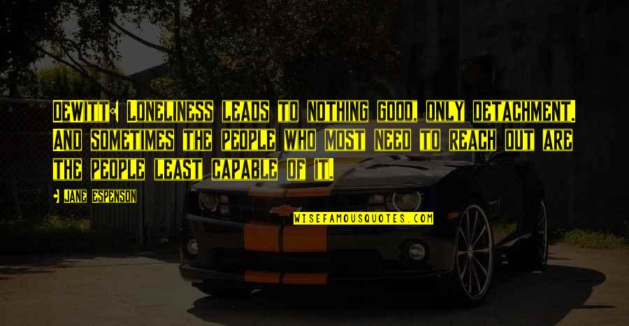 Connections With People Quotes By Jane Espenson: DeWitt: Loneliness leads to nothing good, only detachment.