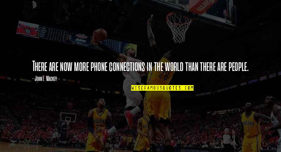 Connections With People Quotes By John E. Mackey: There are now more phone connections in the