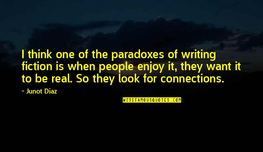 Connections With People Quotes By Junot Diaz: I think one of the paradoxes of writing