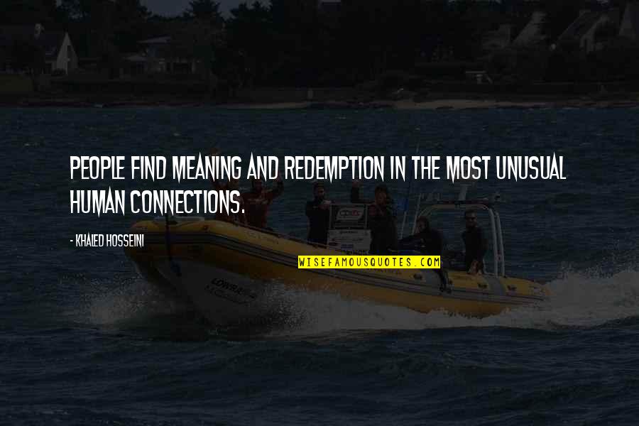 Connections With People Quotes By Khaled Hosseini: People find meaning and redemption in the most