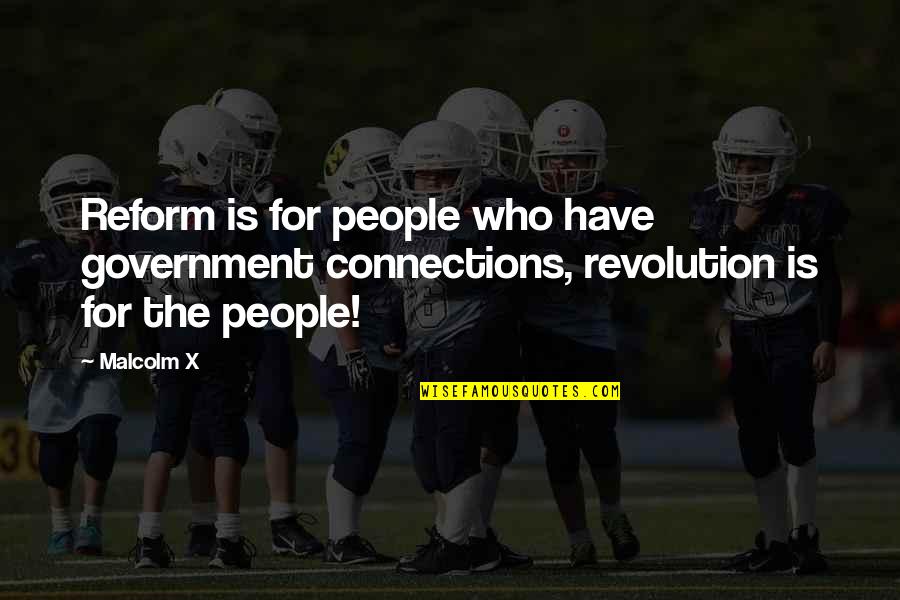 Connections With People Quotes By Malcolm X: Reform is for people who have government connections,