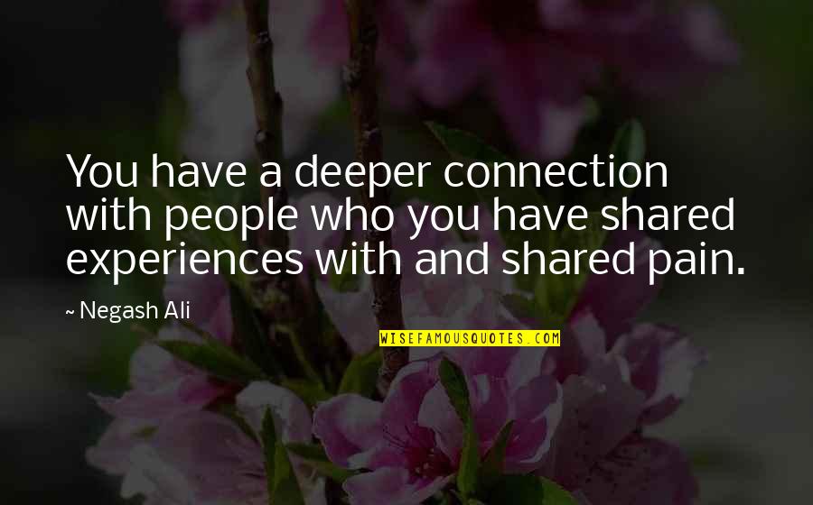 Connections With People Quotes By Negash Ali: You have a deeper connection with people who