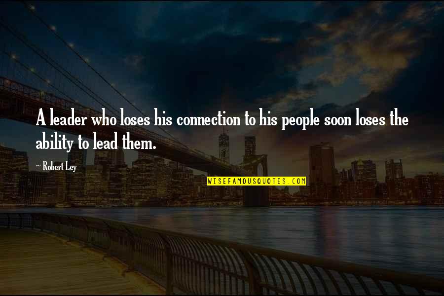 Connections With People Quotes By Robert Ley: A leader who loses his connection to his
