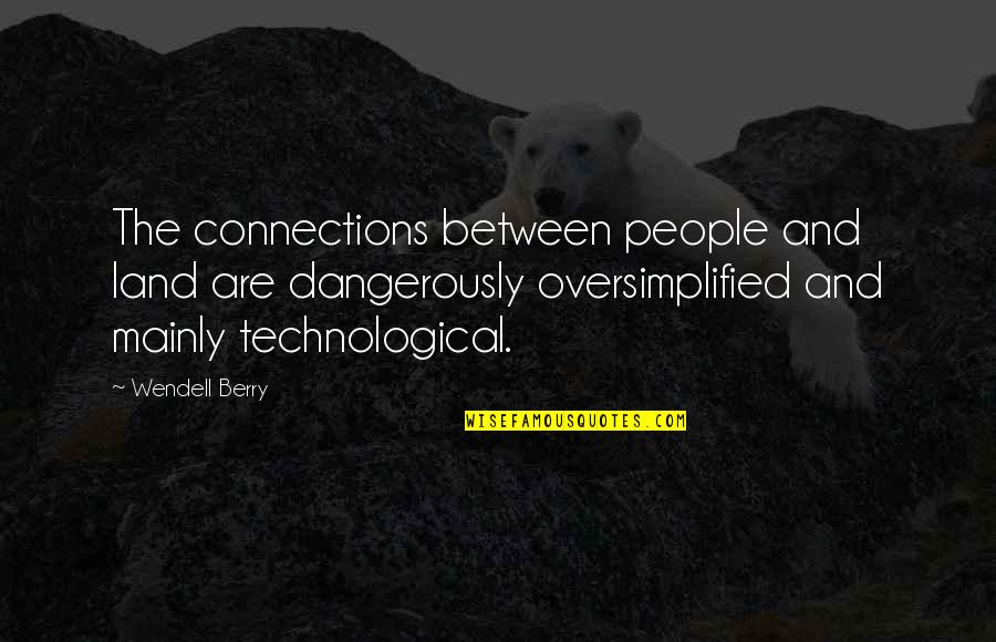 Connections With People Quotes By Wendell Berry: The connections between people and land are dangerously