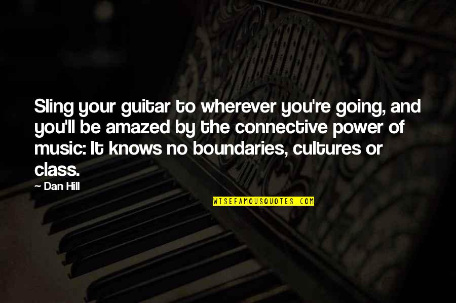 Connective Quotes By Dan Hill: Sling your guitar to wherever you're going, and