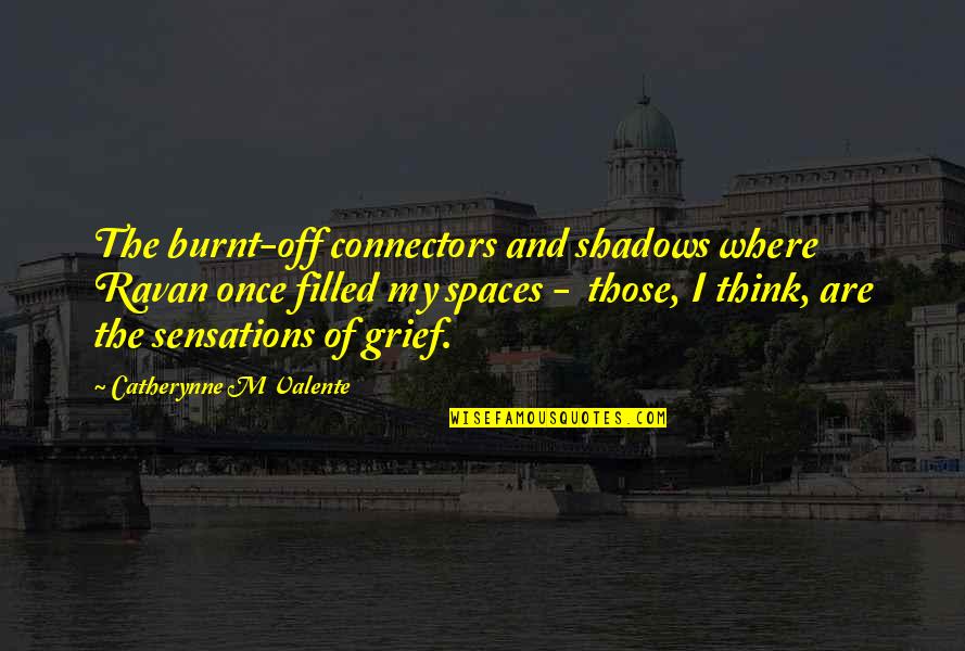 Connectors Quotes By Catherynne M Valente: The burnt-off connectors and shadows where Ravan once