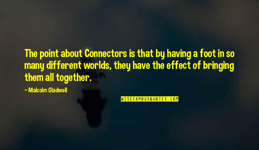 Connectors Quotes By Malcolm Gladwell: The point about Connectors is that by having