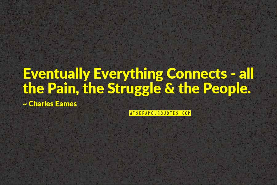 Connects Quotes By Charles Eames: Eventually Everything Connects - all the Pain, the