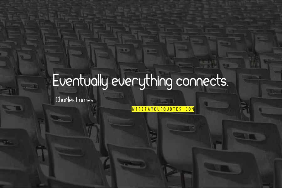 Connects Quotes By Charles Eames: Eventually everything connects.