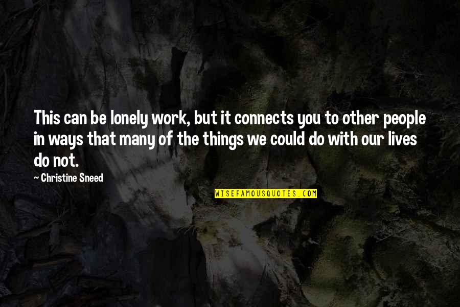 Connects Quotes By Christine Sneed: This can be lonely work, but it connects