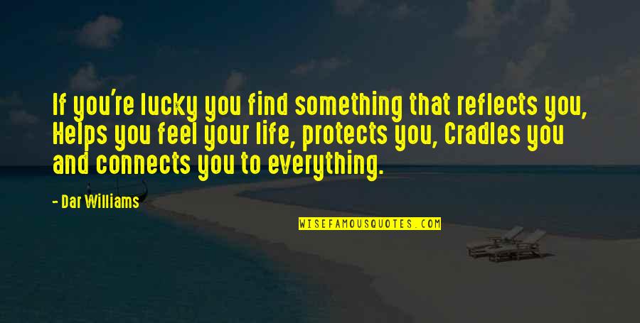 Connects Quotes By Dar Williams: If you're lucky you find something that reflects