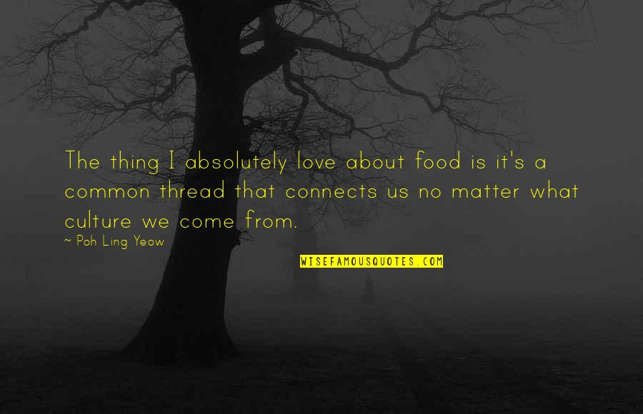 Connects Quotes By Poh Ling Yeow: The thing I absolutely love about food is