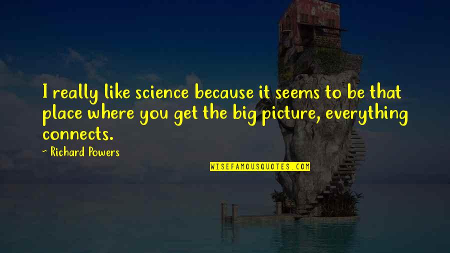 Connects Quotes By Richard Powers: I really like science because it seems to