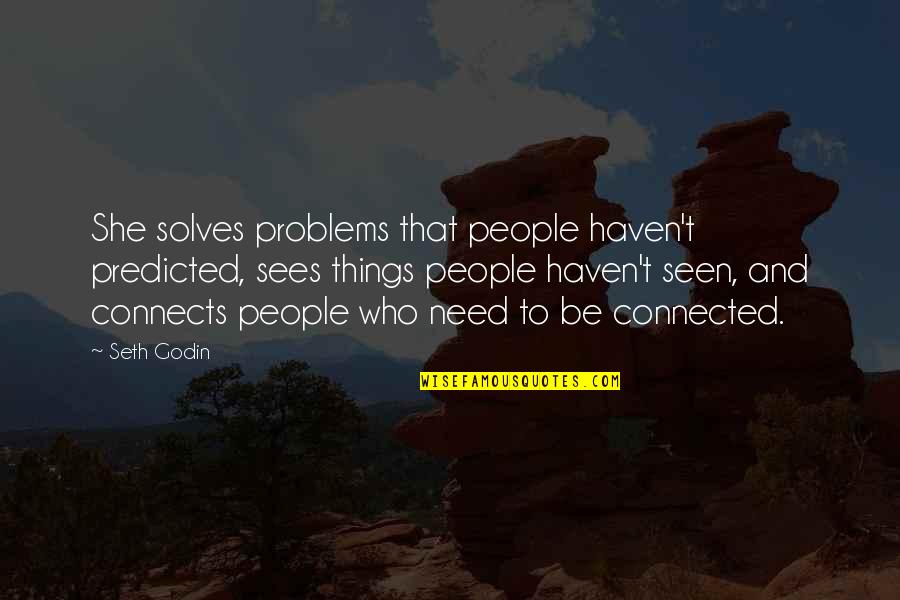 Connects Quotes By Seth Godin: She solves problems that people haven't predicted, sees