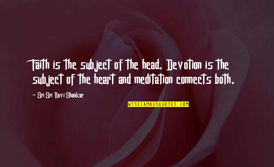 Connects Quotes By Sri Sri Ravi Shankar: Faith is the subject of the head. Devotion