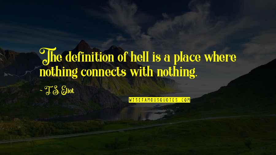 Connects Quotes By T. S. Eliot: The definition of hell is a place where