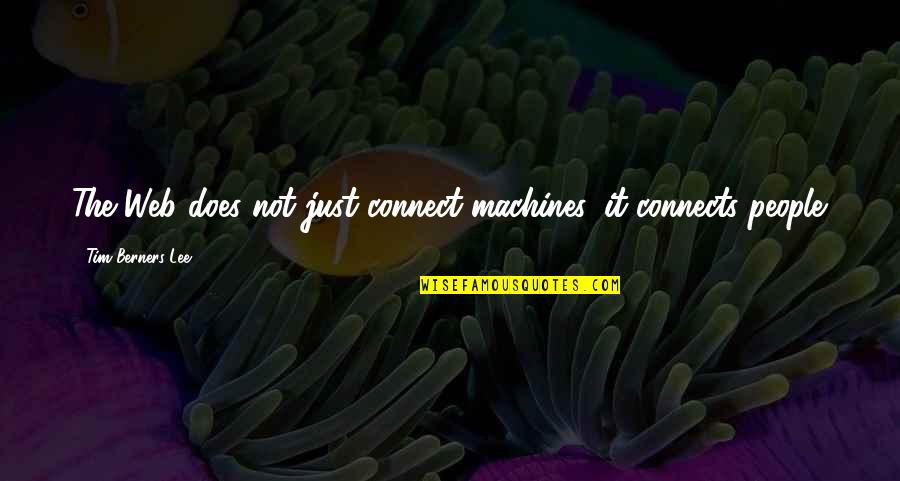 Connects Quotes By Tim Berners-Lee: The Web does not just connect machines, it