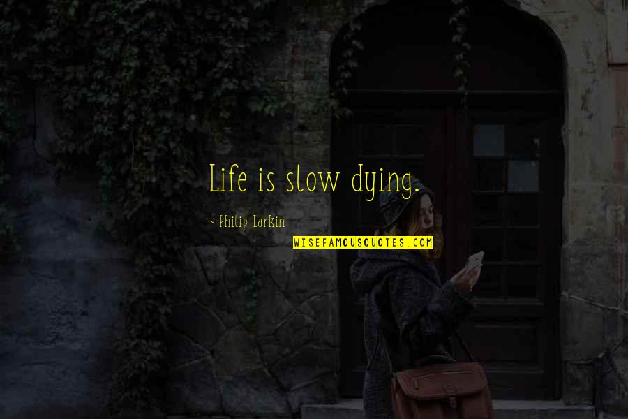 Connects2 Quotes By Philip Larkin: Life is slow dying.
