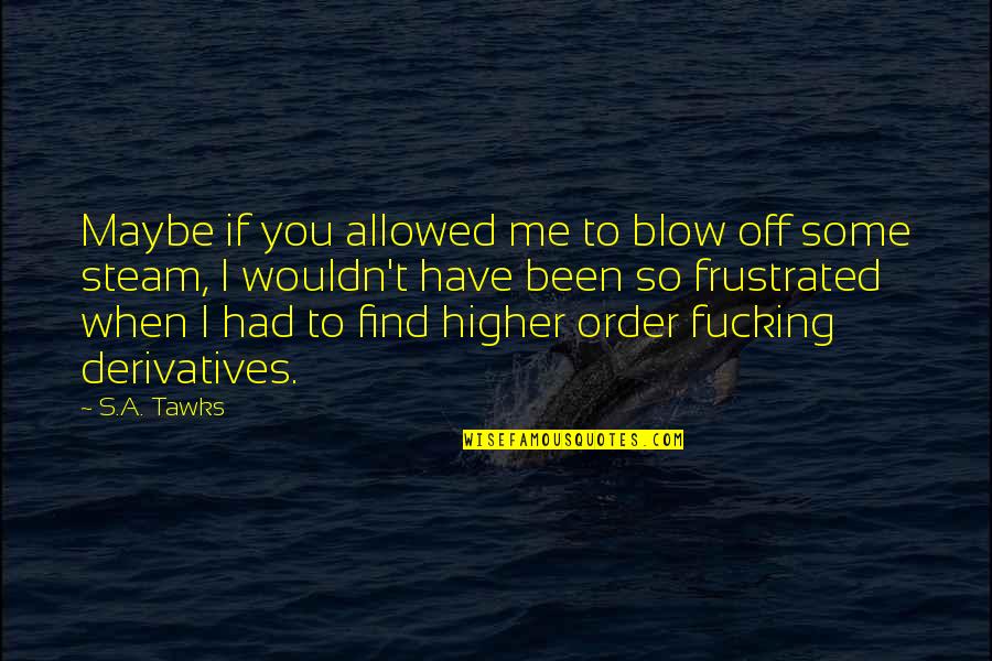 Conneely Family Cremation Quotes By S.A. Tawks: Maybe if you allowed me to blow off