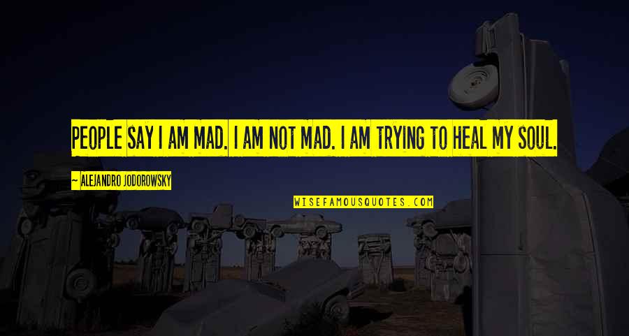Connellan Airport Quotes By Alejandro Jodorowsky: People say I am mad. I am not Connellan Airport Quotes By Alejandro Jodorowsky: People say I am mad. I am not