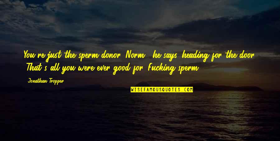 Connellan Airport Quotes By Jonathan Tropper: You're just the sperm donor, Norm," he says, Connellan Airport Quotes By Jonathan Tropper: You're just the sperm donor, Norm," he says,