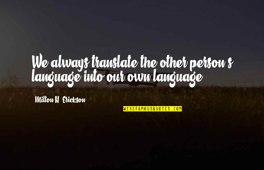Connellan Airport Quotes By Milton H. Erickson: We always translate the other person's language into Connellan Airport Quotes By Milton H. Erickson: We always translate the other person's language into