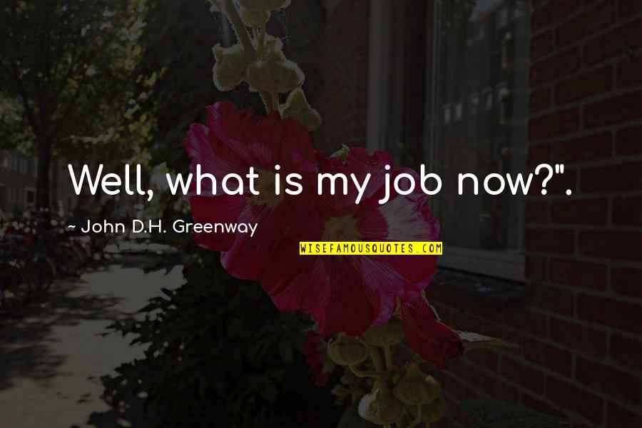 Conner Bailey Quotes By John D.H. Greenway: Well, what is my job now?".