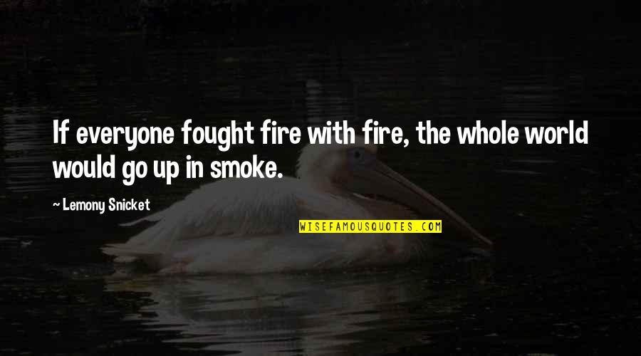 Conner Bailey Quotes By Lemony Snicket: If everyone fought fire with fire, the whole