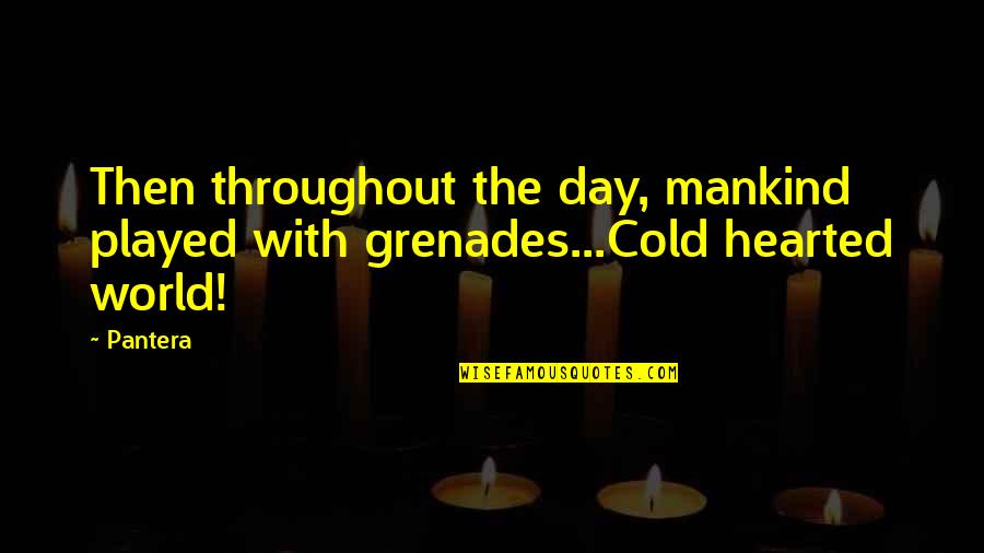 Conner Bailey Quotes By Pantera: Then throughout the day, mankind played with grenades...Cold