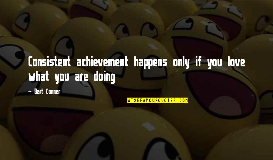 Conner Quotes By Bart Conner: Consistent achievement happens only if you love what