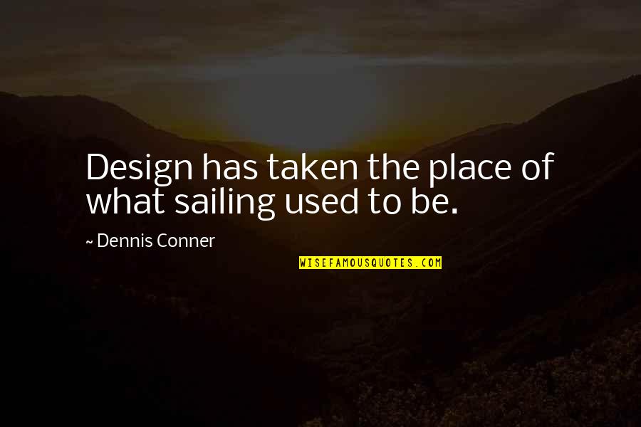 Conner Quotes By Dennis Conner: Design has taken the place of what sailing