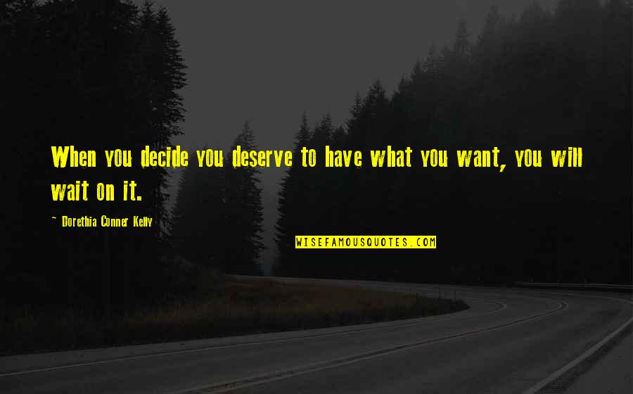 Conner Quotes By Dorethia Conner Kelly: When you decide you deserve to have what