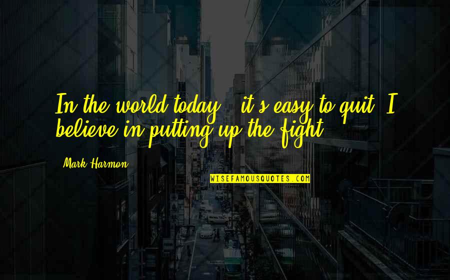 Conneries Quebec Quotes By Mark Harmon: In the world today , it's easy to