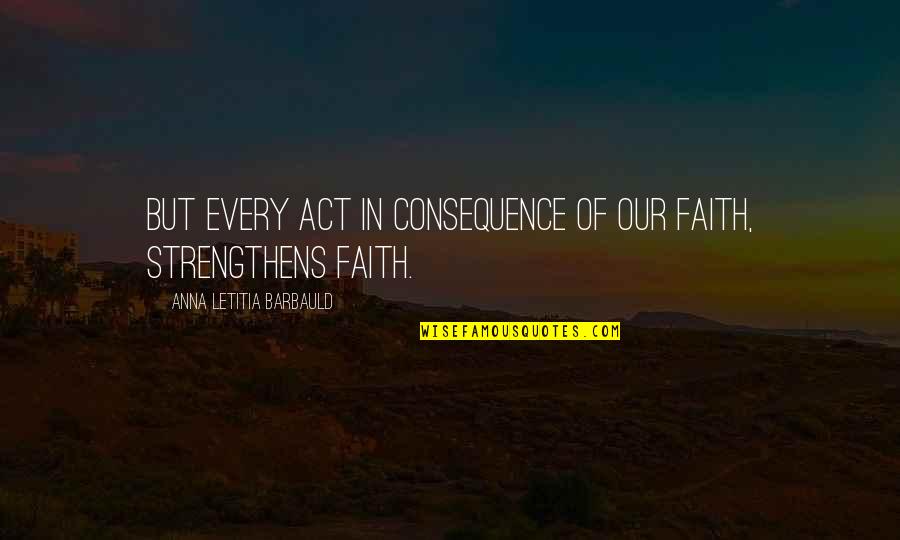 Conners Bad Dads And Grads Quotes By Anna Letitia Barbauld: But every act in consequence of our faith,