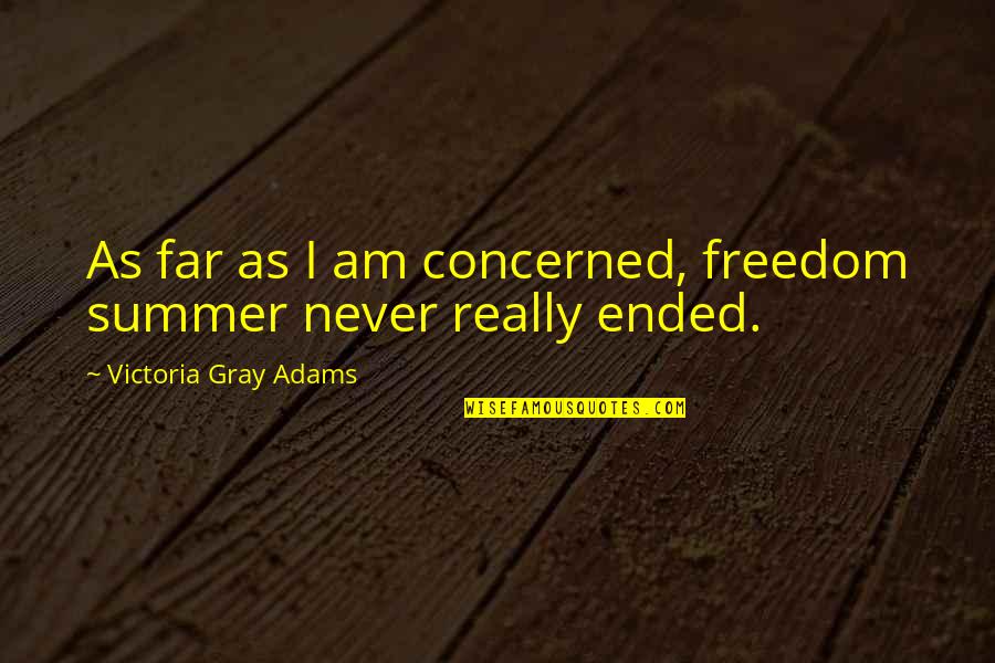 Conners Bad Dads And Grads Quotes By Victoria Gray Adams: As far as I am concerned, freedom summer