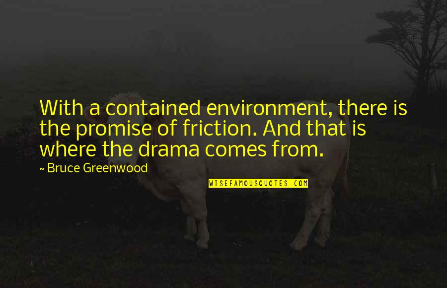 Connerty Safety Quotes By Bruce Greenwood: With a contained environment, there is the promise