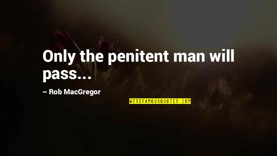 Connery's Quotes By Rob MacGregor: Only the penitent man will pass... Connery's Quotes By Rob MacGregor: Only the penitent man will pass...