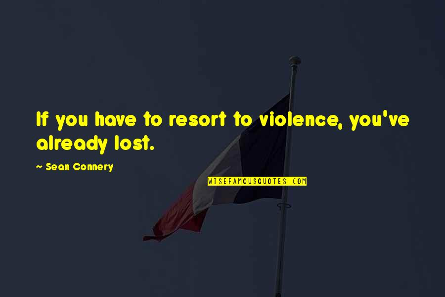 Connery's Quotes By Sean Connery: If you have to resort to violence, you've Connery's Quotes By Sean Connery: If you have to resort to violence, you've