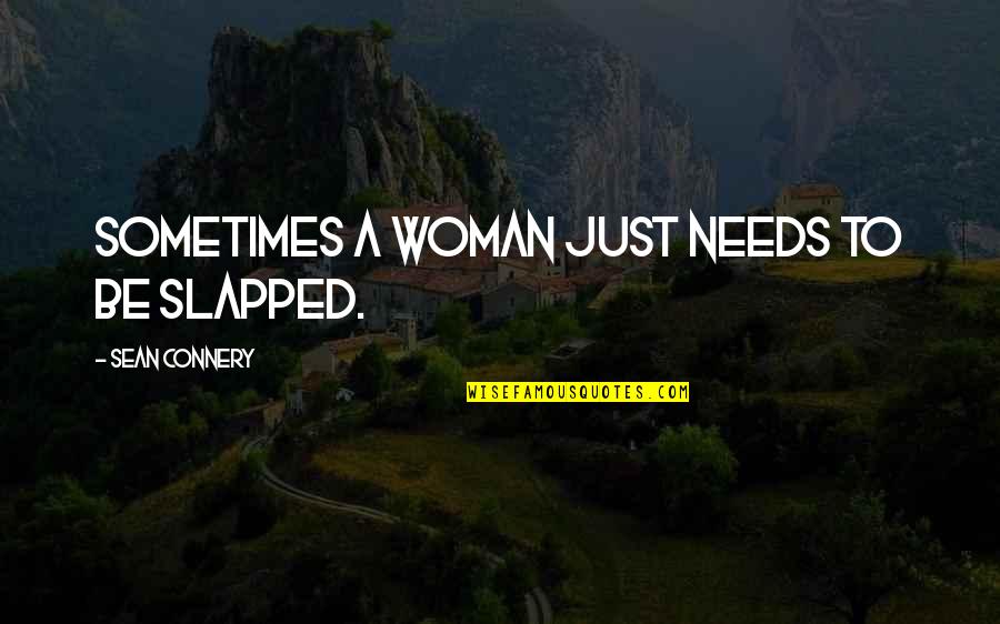 Connery's Quotes By Sean Connery: Sometimes a woman just needs to be slapped. Connery's Quotes By Sean Connery: Sometimes a woman just needs to be slapped.